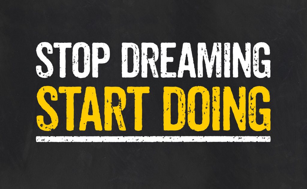 Stop dreaming Start Doing