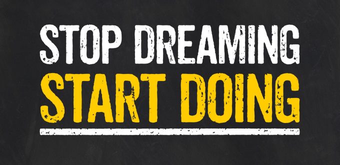 Stop dreaming Start Doing