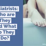 Podiatrists: Who are They and What Do They Do?