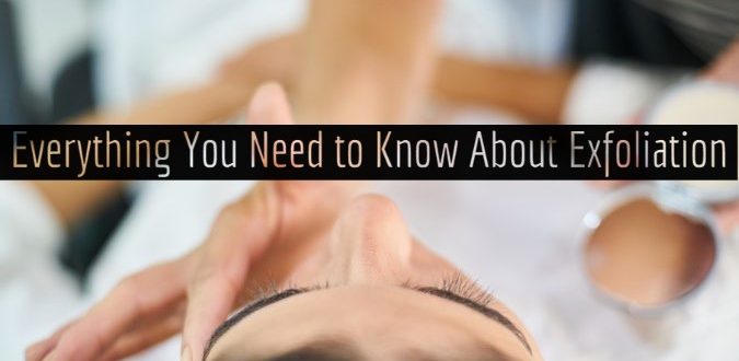 Need to Know About Exfoliation