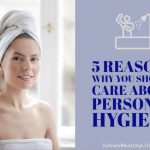 5 Reasons Why You Should Care About Personal Hygiene