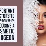 Important Factors to Consider When Choosing a Cosmetic Surgeon