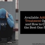 Available Addiction Treatment Options and How to Choose the Best One for You