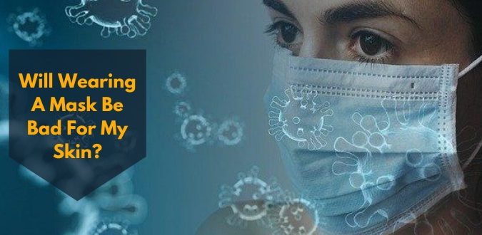 Wearing A Mask Be Bad For My Skin