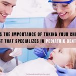 What Is The Importance Of Taking Your Child To A Dentist That Specializes In Pediatric Dentistry?