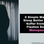 6 Simple Ways to Sleep Better If You Suffer from Hot Flashes Due to Menopause