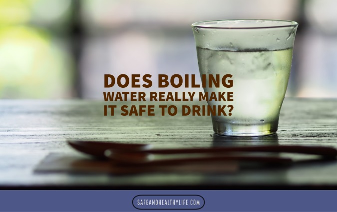 Does Boiling Water Really Make It Safe to Drink?