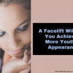 A Facelift Will Help You Achieve a More Youthful Appearance