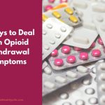 7 Ways to Deal with Opioid Withdrawal Symptoms