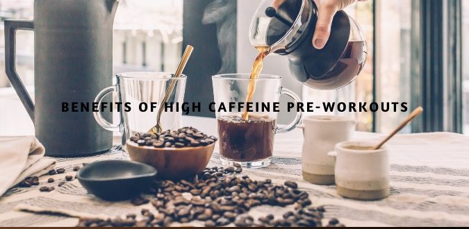 Benefits Of High Caffeine Pre-Workouts