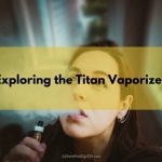 Exploring the Titan Vaporizer