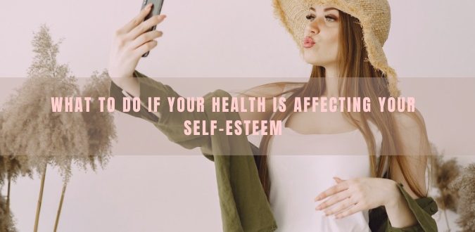 Health is Affecting Your Self-Esteem