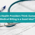 Why Do Health Providers Think Outsourcing Medical Billing is a Good Idea?