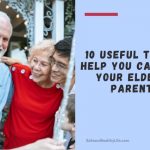 Ten Useful Tips to Help You Care for Your Elderly Parents