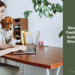 Best Tips For Feeling Socially Isolated While Working From Home