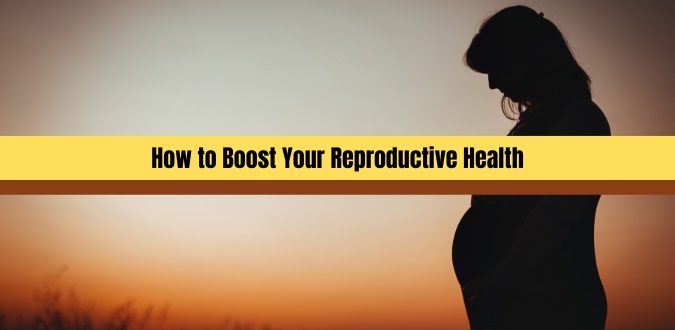 Boost Your Reproductive Health
