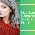 How Can I Counteract My Greying Hair? Counteract My Greying Hair