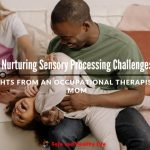 Nurturing Sensory Processing Challenges: Insights from an Occupational Therapist and Mom