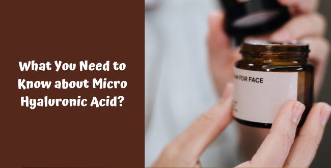 Know about Micro Hyaluronic Acid