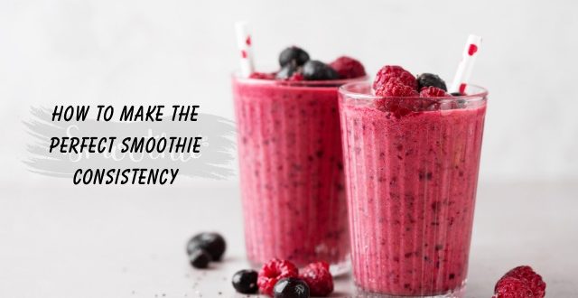 How to Make the Perfect Smoothie Consistency