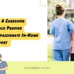 Caregiver Should Provide Compassionate In-Home Support