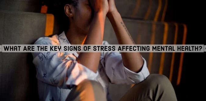 Key Signs of Stress Affecting Mental Health