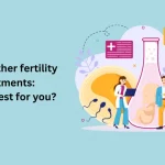 IVF vs. Other fertility treatments: What’s best for you? IVF vs. Other fertility treatments: What’s best for you?