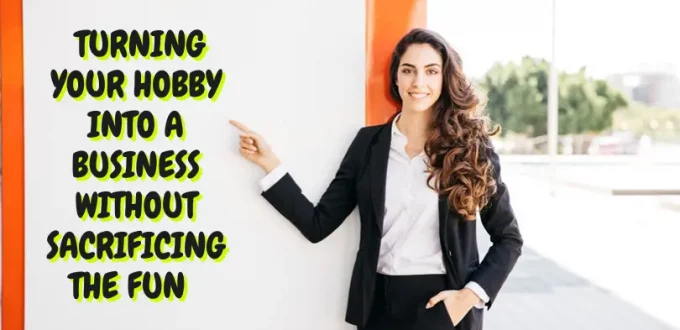 3 Tips on Turning Your Hobby into a Business Without Sacrificing the Fun